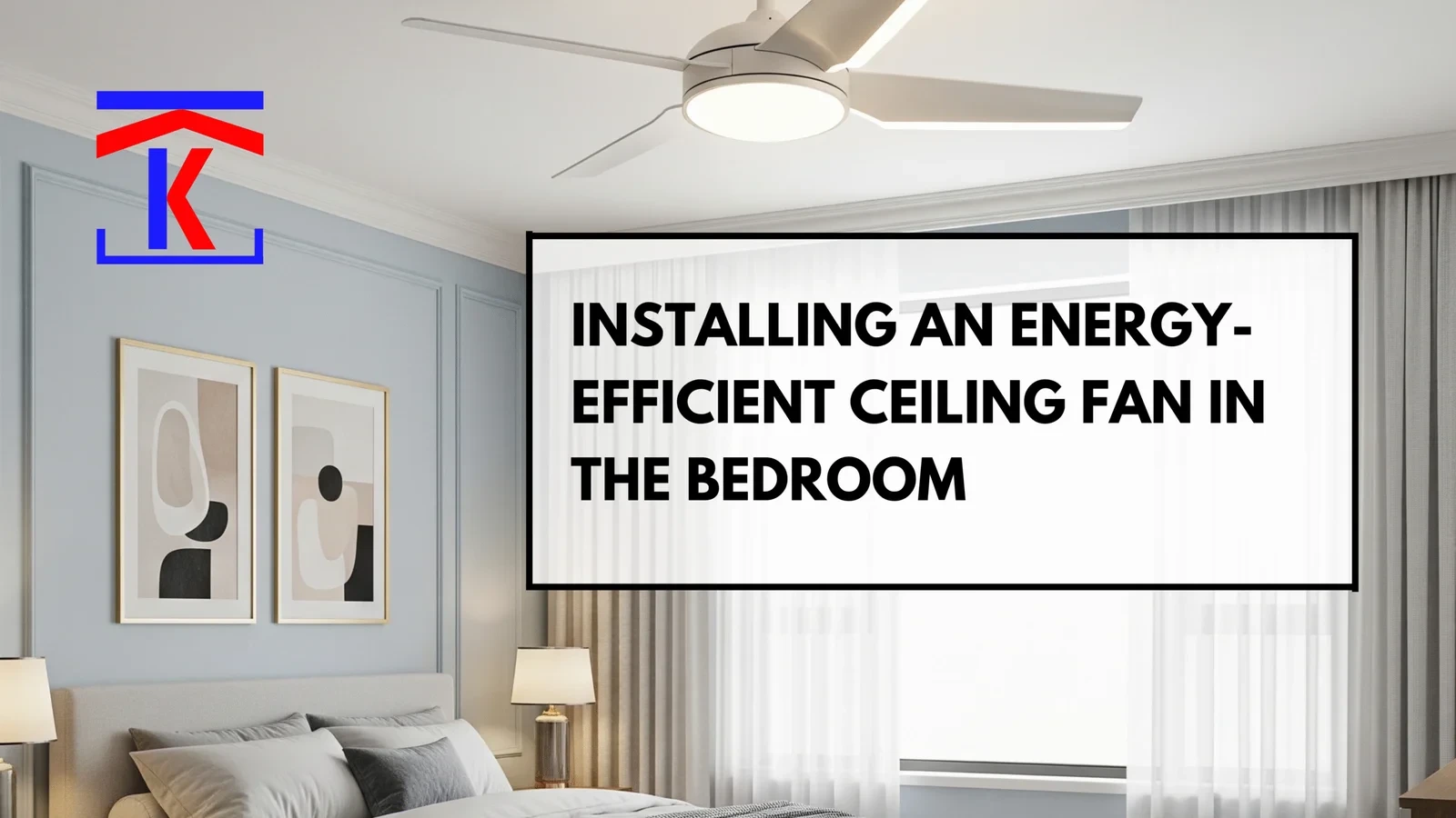 Installing an Energy-Efficient Ceiling Fan in the Bedroom