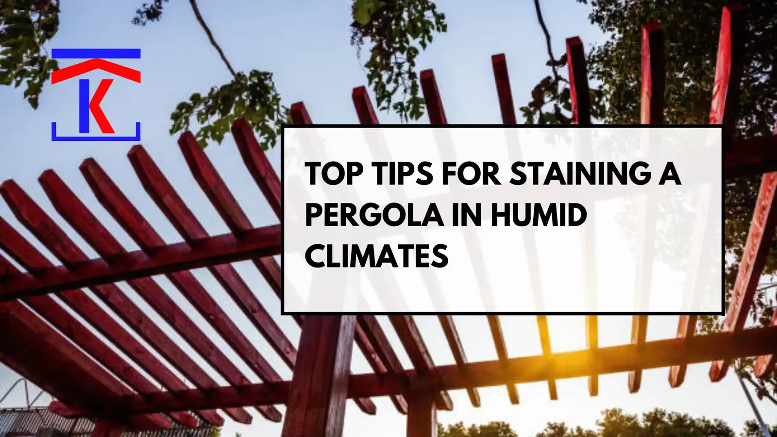 Top Tips for Staining a Pergola in Humid Climates